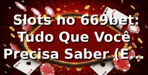 🎰 Slots no 669bet: Tudo Que Você Precisa Saber (E Mais Um Pouco!)