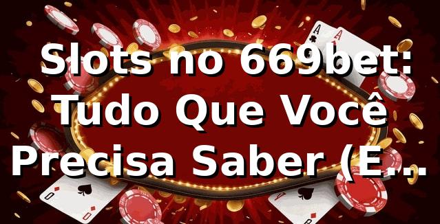 🎰 Slots no 669bet: Tudo Que Você Precisa Saber (E Mais Um Pouco!)