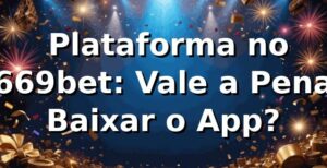 🎰 Plataforma no 669bet: Vale a Pena Baixar o App?